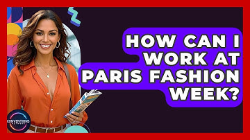 How Can I Work At Paris Fashion Week? - Conventions Network