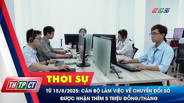 Từ 15/8/2025: Cán bộ làm việc về chuyển đổi số được nhận thêm 5 triệu đồng/tháng | Cần Thơ TV
