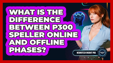 What Is The Difference Between P300 Speller Online And Offline Phases? - Neurotech Insight Pro