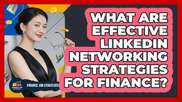 What Are Effective LinkedIn Networking Strategies For Finance?