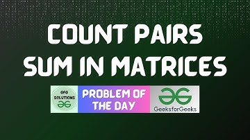 #175 GFG POTD | Count pairs Sum in matrices | GFG POTD | GFG Solutions | 11-03-2024
