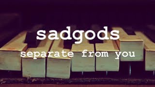 sadgods - separate from you