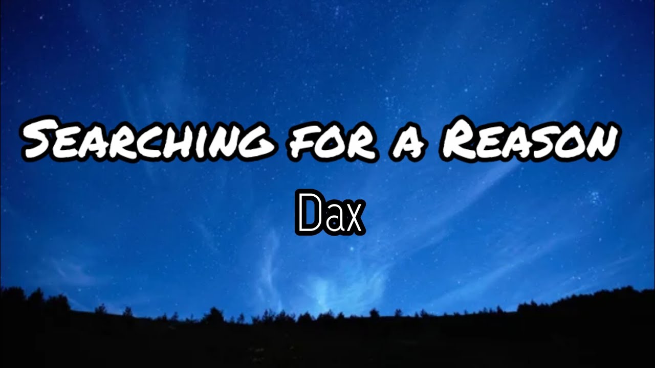 Dax "Searching For a Reason" (Lyrics) YouTube