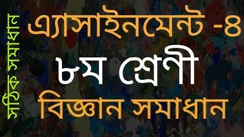 অষ্টম শ্রেণির বিজ্ঞান এ্যাসাইনমেন্ট ৪ সমাধান ।।Class Eight(8).Assignment 4. Science.