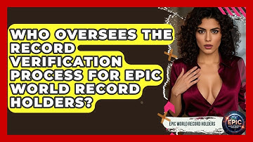 Who Oversees the Record Verification Process for Epic World Record Holders?