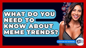 What Do You Need To Know About Meme Trends? - Everyday-Networking