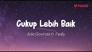 Ade Govinda ft. Fadly - Cukup Lebih Baik (Lirik)