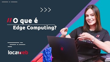 O que é EDGE COMPUTING? | Locaweb