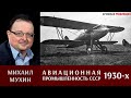 Михаил Мухин про авиапромышленность СССР в тридцатые годы