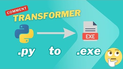 Comment transformer votre fichier Python (.py) en .exe
