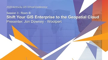 Shift Your GIS Enterprise to the Geospatial Cloud - Jon Downey