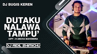 DJ BUGIS KEREN !!! - DUTAKU NALAWA TAMPU Cipt.Ancha Mahendra BY DJ AIDIL ZHIMICHU