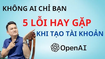5 Lỗi hay gặp khi tạo tài khoản OpenAi, ChatGPT | làm sao đây?