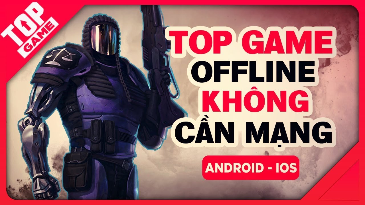 [Topgame] Top game Offline mới không cần mạng hay nhất cho Android – IOS 2018