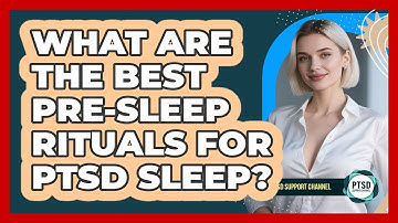What Are The Best Pre-sleep Rituals For PTSD Sleep? - PTSD Support Channel