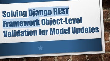 Solving Django REST Framework Object-Level Validation for Model Updates