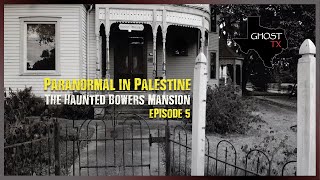Paranormal in Palestine | The Haunted Bowers Mansion | Ghost Texas