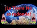 ¡La Tierra NO es Redonda!