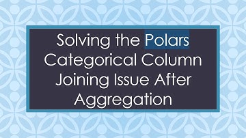 Solving the Polars Categorical Column Joining Issue After Aggregation