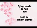 DYING INSIDE TO HOLD YOU ( LYRICS ) - TIMMY THOMAS