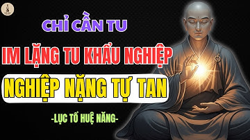 LỤC TỔ HUỆ NĂNG DẠY: CHỈ CẦN IM LẶNG TU KHẨU NGHIỆP – GIẢI ĐƯỢC NGHIỆP NẶNG NHẤT | LỐI XƯA RADIO