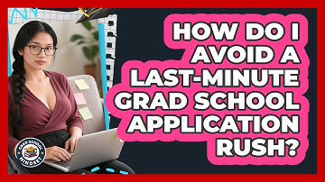 How Do I Avoid A Last-minute Grad School Application Rush? - Grad School Mindset