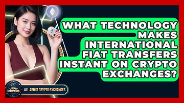 What Technology Makes International Fiat Transfers Instant On Crypto Exchanges?