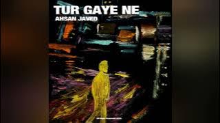 TUR GAYE NE -AHSAN JAVED