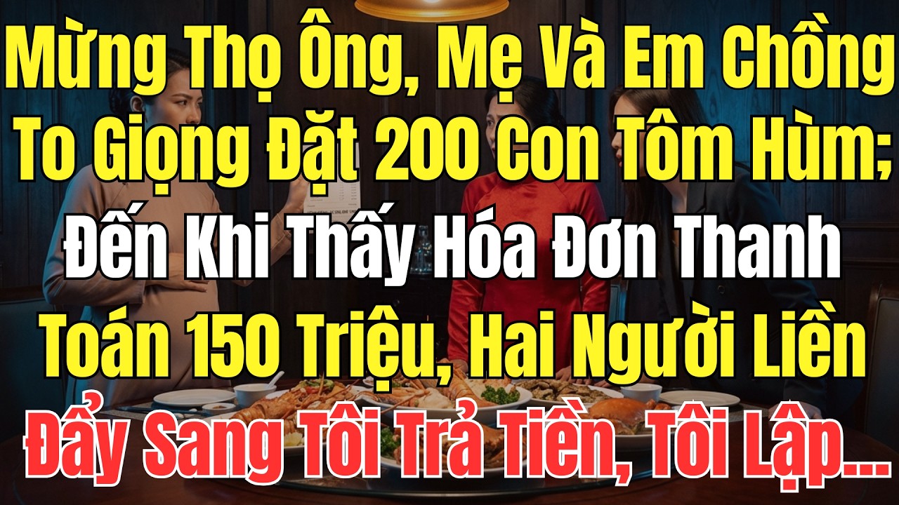 Mừng Thọ Mẹ Và Em Chồng, Đặt 200 Con Tôm Hùm; Đến Khi Thấy Hóa Đơn 150 Triệu, Bà Liền Đẩy Sang Tôi