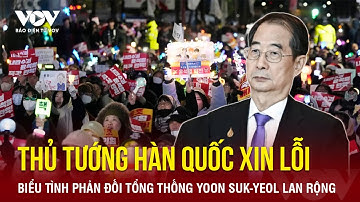Thủ tướng Hàn Quốc xin lỗi vì thiết quân luật, biểu tình phản đối Tổng thống Yoon Suk-yeol lan rộng
