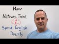 How natives think and speak english fluently