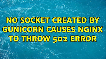 No socket created by Gunicorn causes nginx to throw 502 error