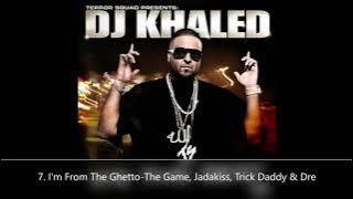We The Best DJ Khaled 7. I'm From The Ghetto-The Game, Jadakiss, Trick Daddy & Dre