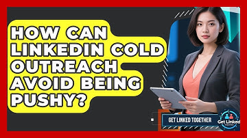How Can LinkedIn Cold Outreach Avoid Being Pushy? - Get Linked Together