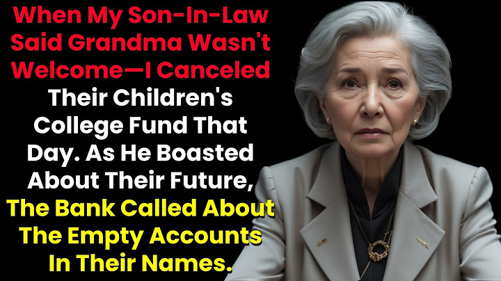When My Son-In-Law Said Grandma Wasn't Welcome—I Canceled Their Children's College Fund That Day
