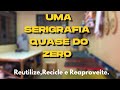 Uma serigrafia do zero. Reutilize, Recicle e Reaproveite.