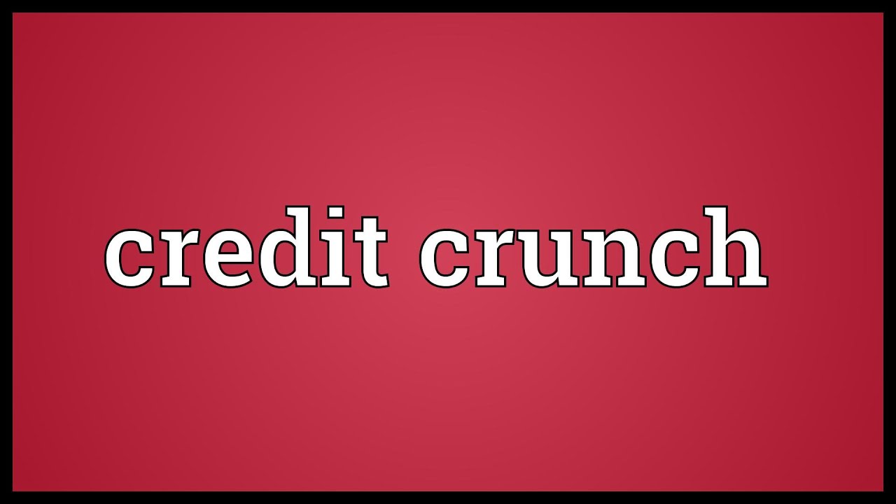 Credit crunch Meaning