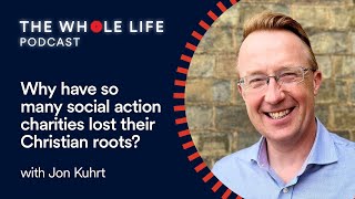 Jon Kuhrt: Why have so many social action charities abandoned their Christian roots? | S2 Ep 6