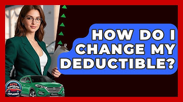 How Do I Change My Deductible? - Auto Coverage Explained