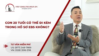 CON 20 TUỔI CÓ THỂ ĐI KÈM TRONG HỒ SƠ EB5 KHÔNG?