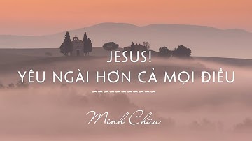 YÊU NGÀI HƠN CẢ MỌI ĐIỀU || MINH CHÂU || NHẠC THÁNH CA HAY