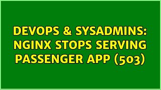 DevOps & SysAdmins: Nginx stops serving passenger app (503) (2 Solutions!!)