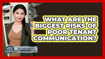 What Are The Biggest Risks Of Poor Tenant Communication? - Mastering Property Management