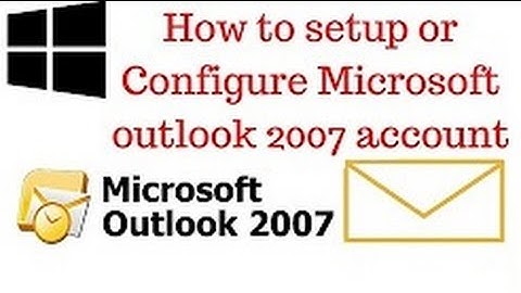 Outlook Configuration: How to Configure Outlook 2007 Step by Step