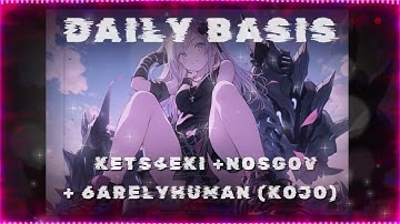 DAILY BASIS /// SLOWED + REVERB - KETS4EKI + 6ARELYHUMAN + NOSGOV (KOJO)