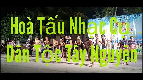 Hoà Tấu Nhạc Cụ Dân Tộc Bahnar xã An Trung, huyện Kông Chro