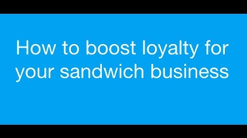 How To Boost Loyalty For Your Sandwich Business