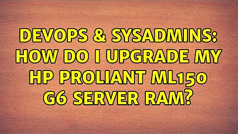 DevOps & SysAdmins: How do I upgrade my HP ProLiant ML150 G6 server RAM? (2 Solutions!!)