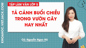 Tả cảnh buổi chiều trong vườn cây - Tập làm văn lớp 5 - Cô Nguyễn Ngọc Hà