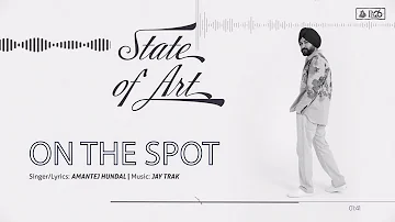 ON THE SPOT - Amantej Hundal | Jay Trak | State of Art(Album) | Latest Punjabi Song 2022